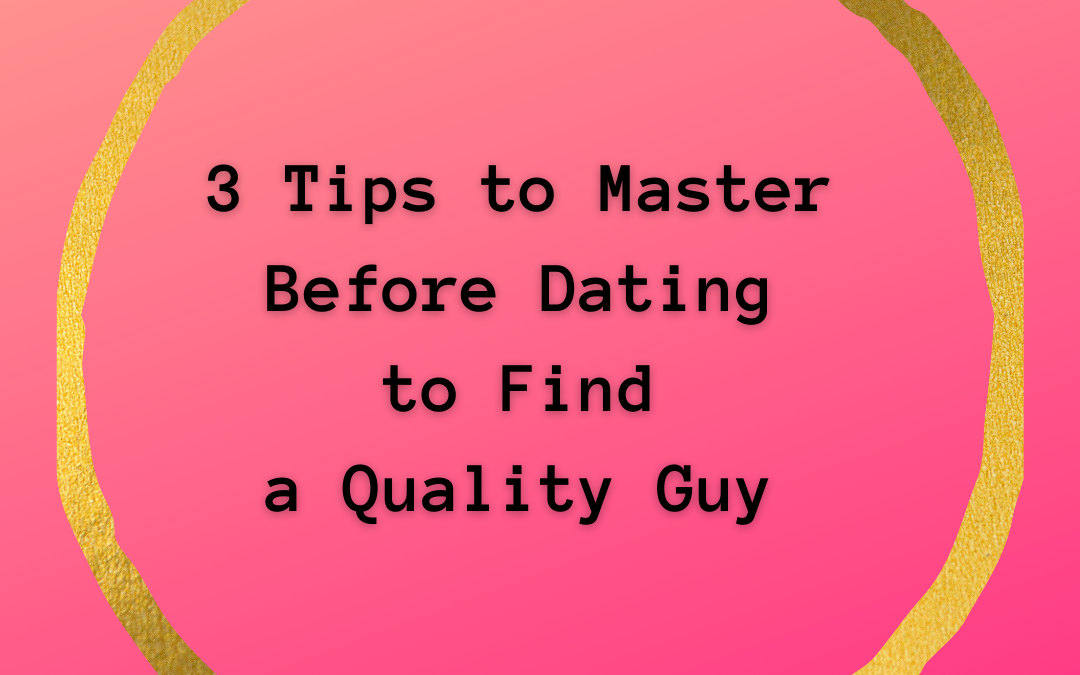 3 Tips to Master Before Dating to Find a Quality Man